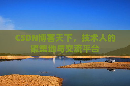 CSDN博客天下,技术人的聚集地与交流平台